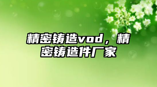 精密鑄造vod，精密鑄造件廠家