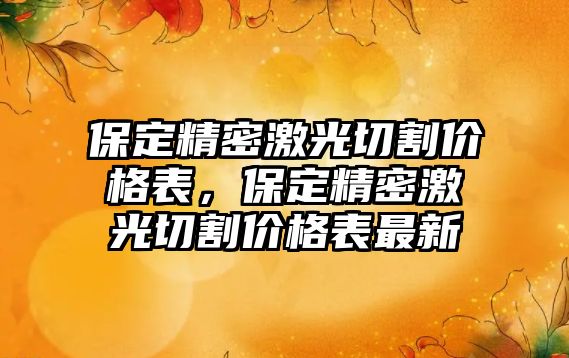 保定精密激光切割價格表，保定精密激光切割價格表最新