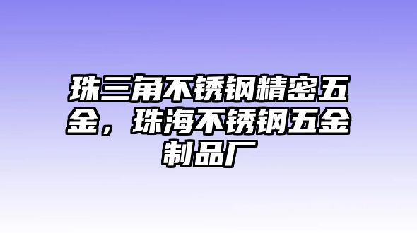 珠三角不銹鋼精密五金，珠海不銹鋼五金制品廠