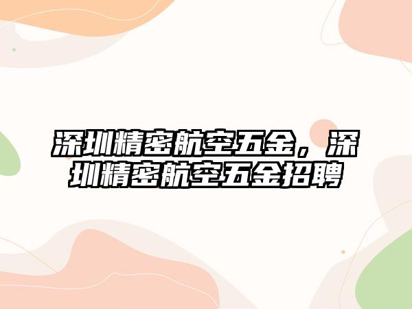 深圳精密航空五金，深圳精密航空五金招聘