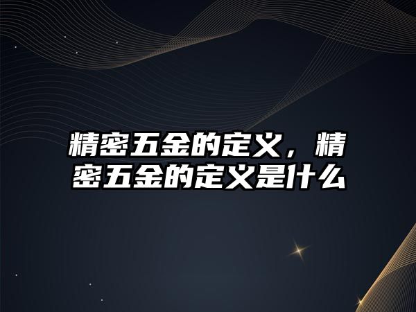 精密五金的定義，精密五金的定義是什么