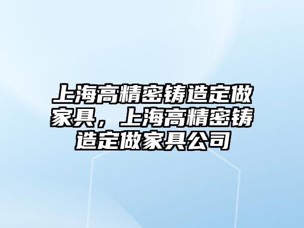 上海高精密鑄造定做家具，上海高精密鑄造定做家具公司