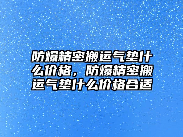 防爆精密搬運氣墊什么價格，防爆精密搬運氣墊什么價格合適