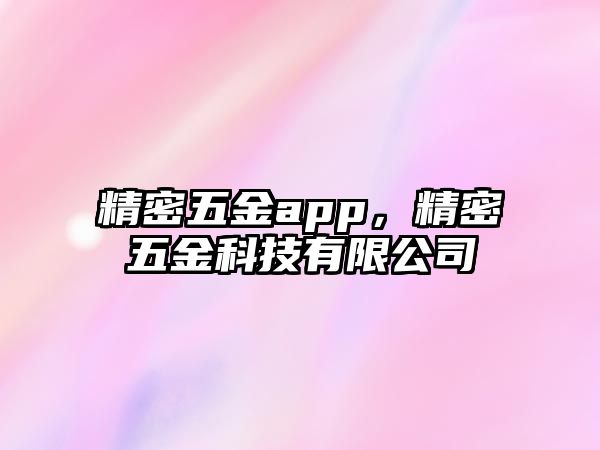 精密五金app，精密五金科技有限公司