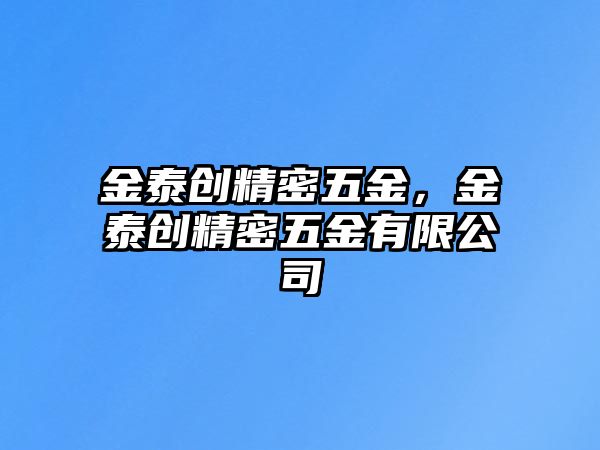 金泰創(chuàng)精密五金，金泰創(chuàng)精密五金有限公司