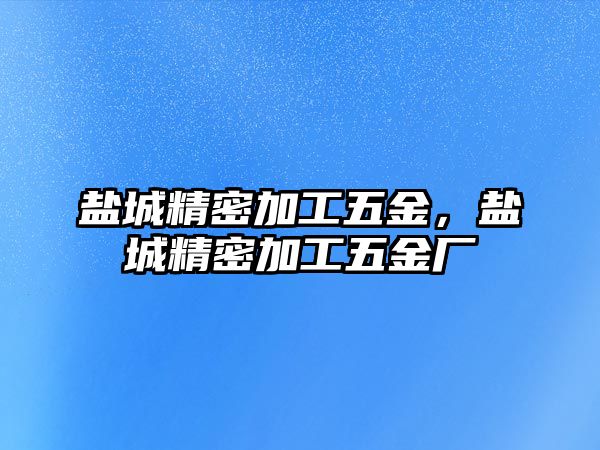 鹽城精密加工五金，鹽城精密加工五金廠