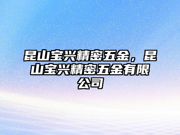 昆山寶興精密五金，昆山寶興精密五金有限公司