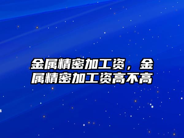 金屬精密加工資，金屬精密加工資高不高