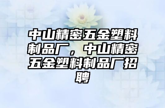 中山精密五金塑料制品廠，中山精密五金塑料制品廠招聘