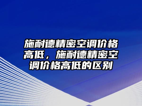 施耐德精密空調(diào)價格高低，施耐德精密空調(diào)價格高低的區(qū)別