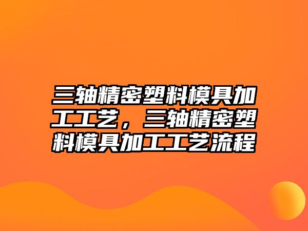 三軸精密塑料模具加工工藝，三軸精密塑料模具加工工藝流程