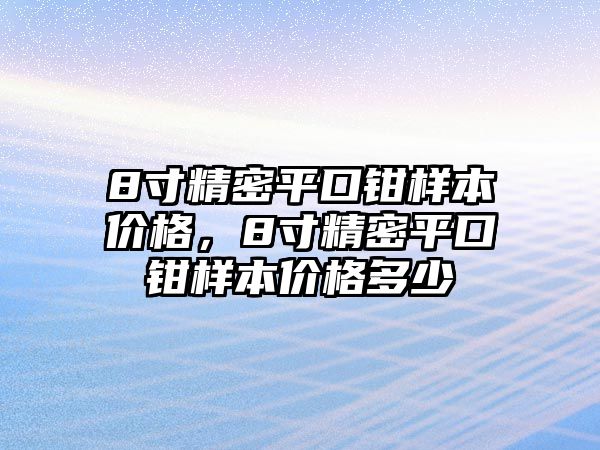 8寸精密平口鉗樣本價格，8寸精密平口鉗樣本價格多少