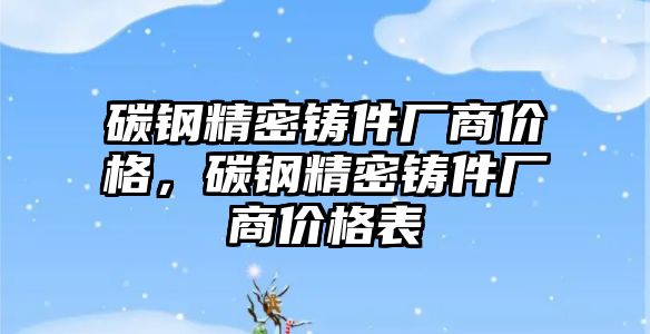 碳鋼精密鑄件廠商價格，碳鋼精密鑄件廠商價格表