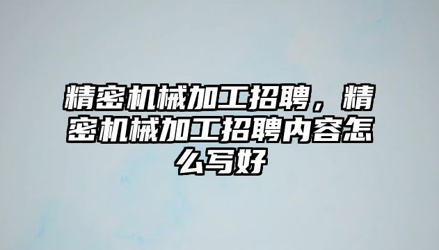 精密機械加工招聘，精密機械加工招聘內(nèi)容怎么寫好