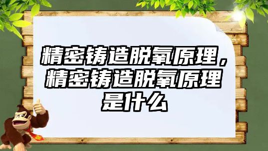 精密鑄造脫氧原理，精密鑄造脫氧原理是什么