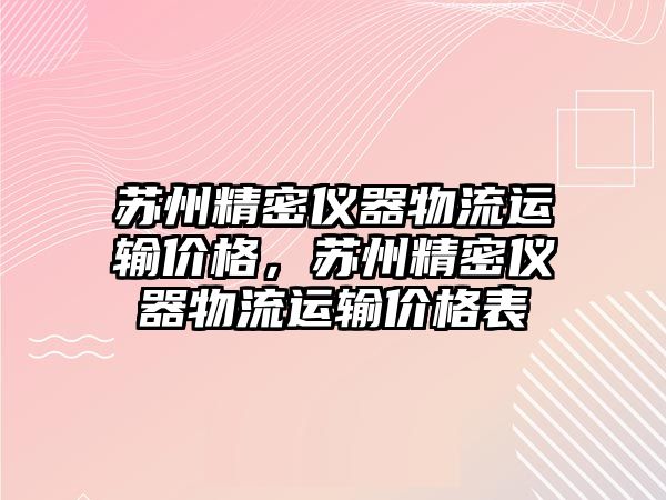 蘇州精密儀器物流運輸價格，蘇州精密儀器物流運輸價格表