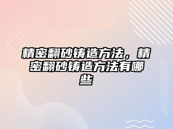 精密翻砂鑄造方法，精密翻砂鑄造方法有哪些