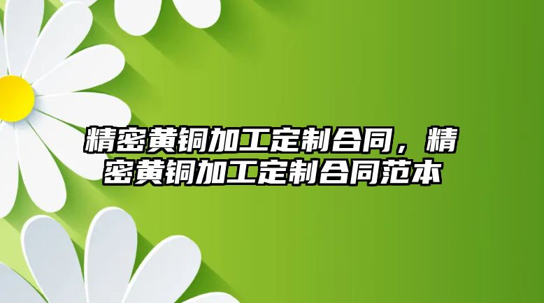 精密黃銅加工定制合同，精密黃銅加工定制合同范本