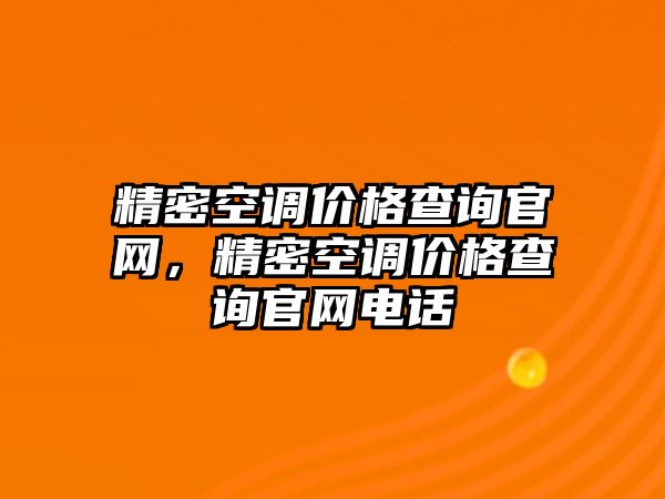 精密空調(diào)價格查詢官網(wǎng)，精密空調(diào)價格查詢官網(wǎng)電話