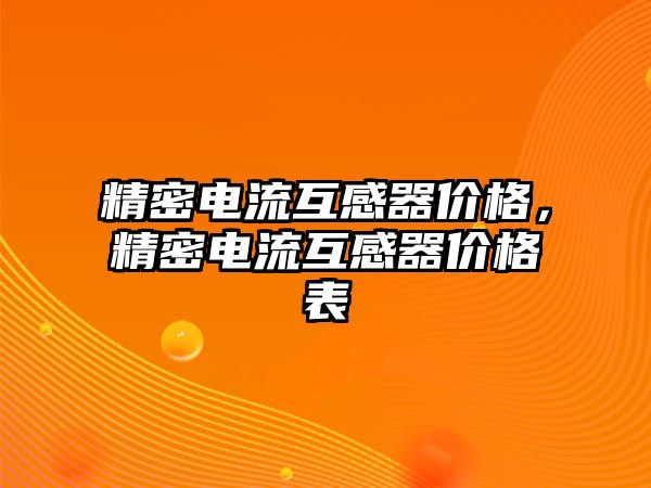 精密電流互感器價格，精密電流互感器價格表