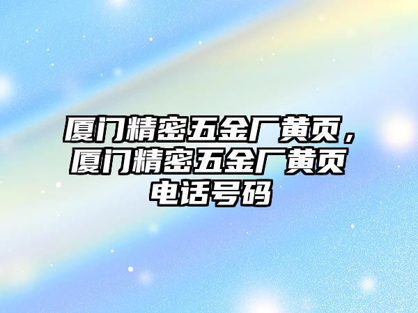 廈門精密五金廠黃頁，廈門精密五金廠黃頁電話號碼