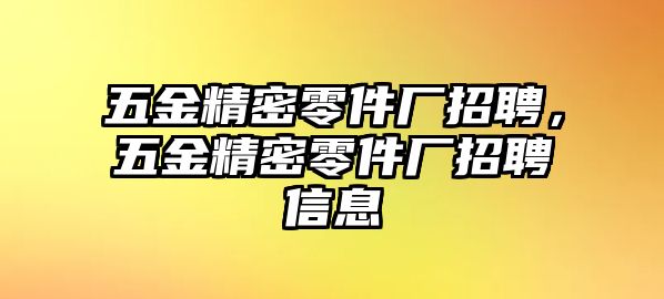 五金精密零件廠招聘，五金精密零件廠招聘信息