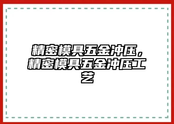 精密模具五金沖壓，精密模具五金沖壓工藝