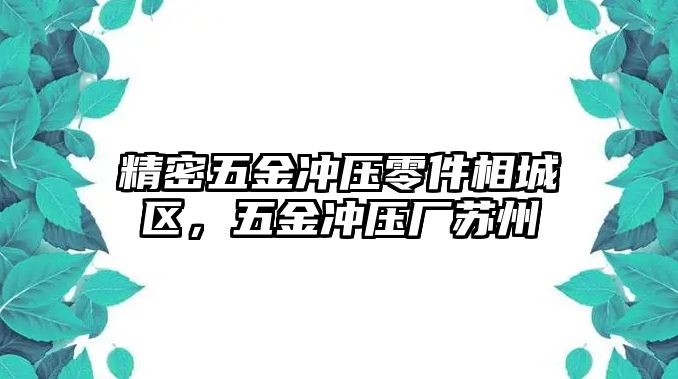 精密五金沖壓零件相城區(qū)，五金沖壓廠蘇州