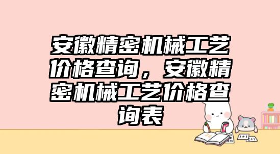 安徽精密機(jī)械工藝價(jià)格查詢，安徽精密機(jī)械工藝價(jià)格查詢表