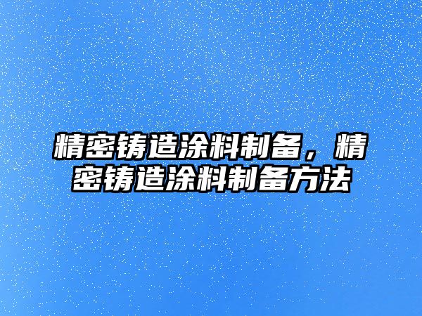 精密鑄造涂料制備，精密鑄造涂料制備方法