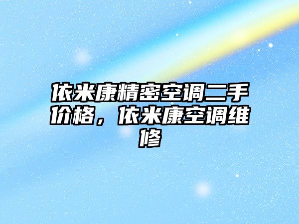 依米康精密空調(diào)二手價(jià)格，依米康空調(diào)維修