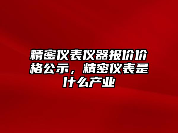 精密儀表儀器報價價格公示，精密儀表是什么產業(yè)