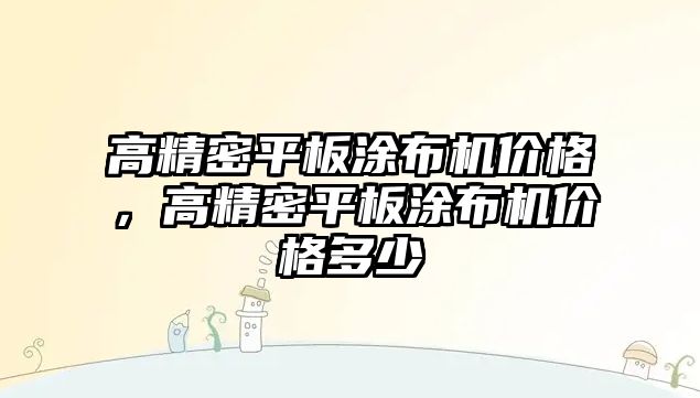 高精密平板涂布機價格，高精密平板涂布機價格多少