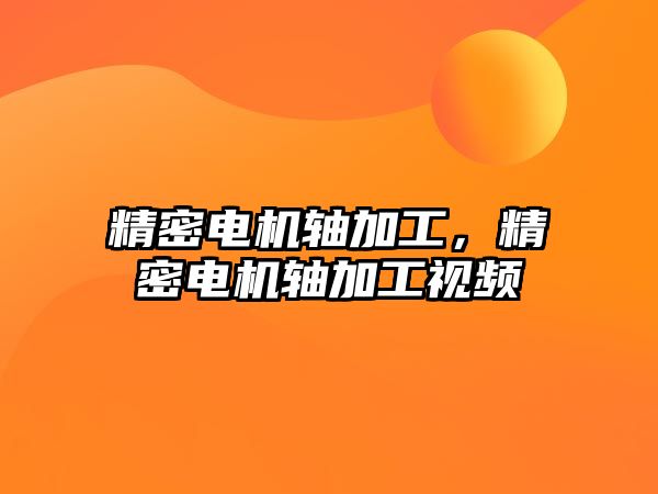 精密電機軸加工，精密電機軸加工視頻