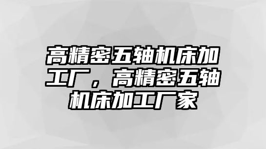 高精密五軸機床加工廠，高精密五軸機床加工廠家