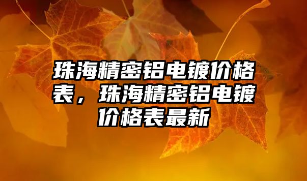 珠海精密鋁電鍍價格表，珠海精密鋁電鍍價格表最新