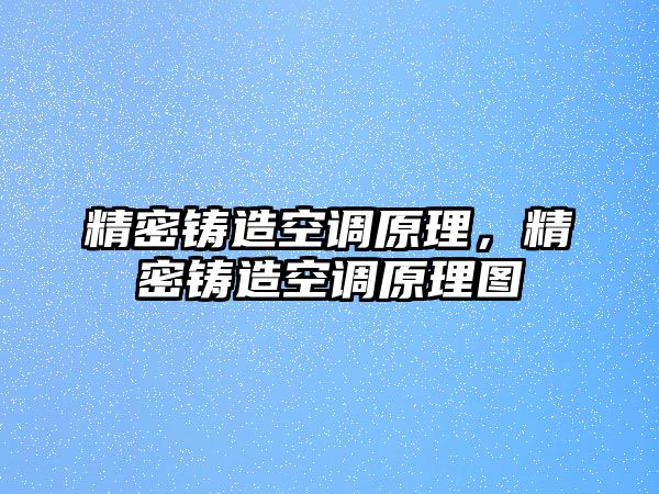 精密鑄造空調(diào)原理，精密鑄造空調(diào)原理圖