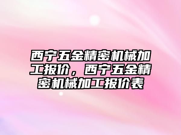 西寧五金精密機械加工報價，西寧五金精密機械加工報價表