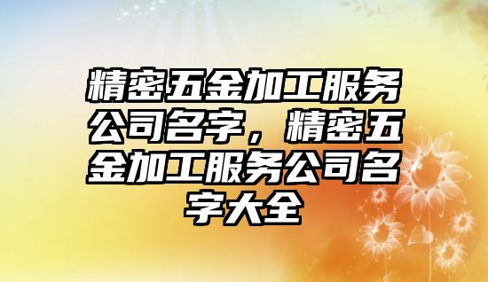 精密五金加工服務(wù)公司名字，精密五金加工服務(wù)公司名字大全