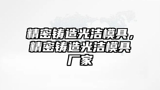 精密鑄造光潔模具，精密鑄造光潔模具廠(chǎng)家