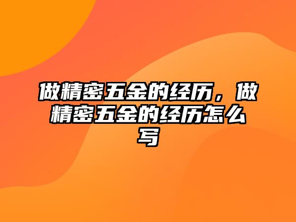 做精密五金的經(jīng)歷，做精密五金的經(jīng)歷怎么寫