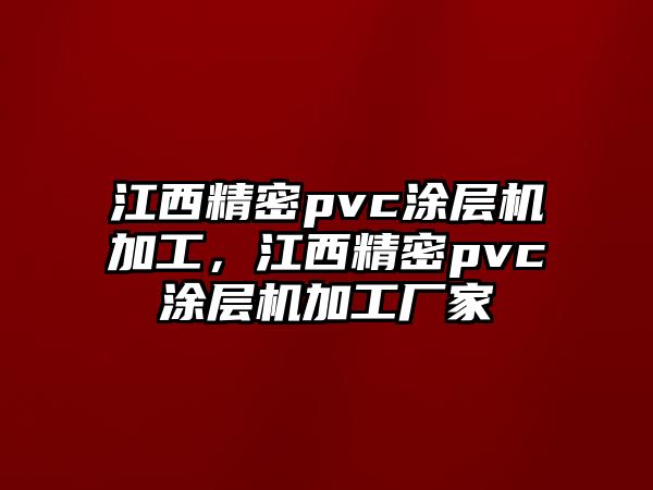 江西精密pvc涂層機(jī)加工，江西精密pvc涂層機(jī)加工廠家