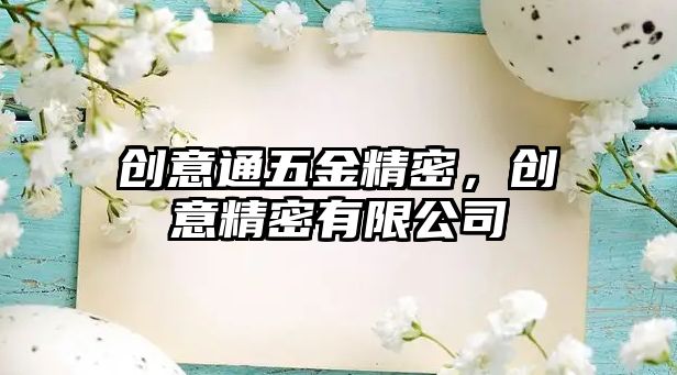 創(chuàng)意通五金精密，創(chuàng)意精密有限公司