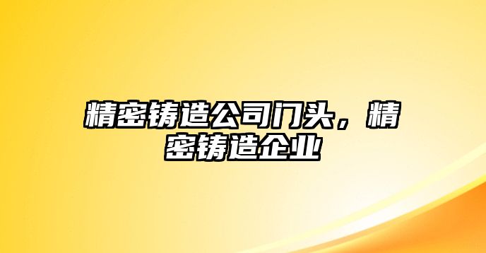 精密鑄造公司門頭，精密鑄造企業(yè)