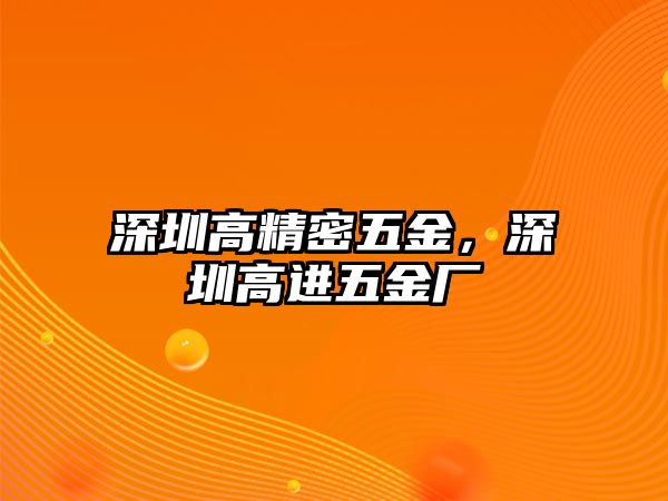 深圳高精密五金，深圳高進五金廠