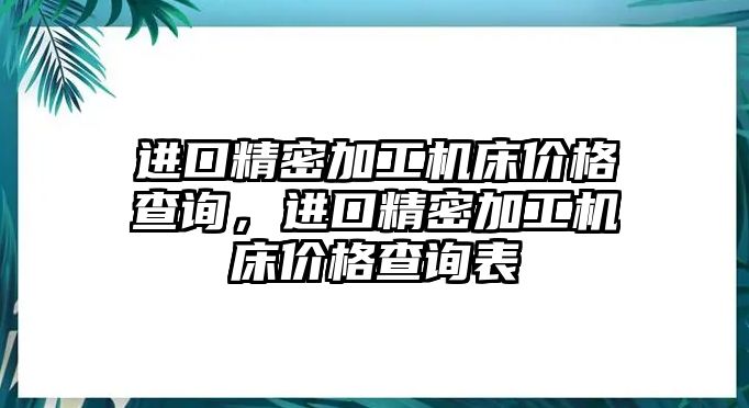 進口精密加工機床價格查詢，進口精密加工機床價格查詢表