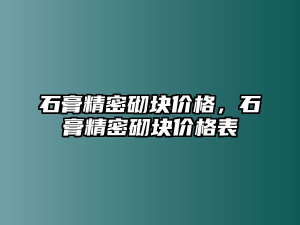 石膏精密砌塊價格，石膏精密砌塊價格表