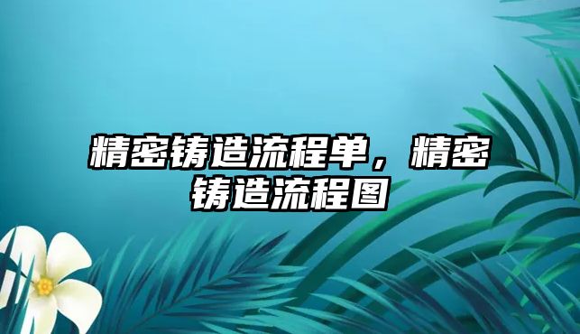 精密鑄造流程單，精密鑄造流程圖