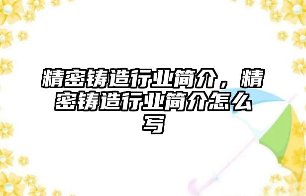 精密鑄造行業(yè)簡介，精密鑄造行業(yè)簡介怎么寫