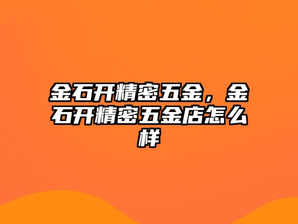 金石開精密五金，金石開精密五金店怎么樣